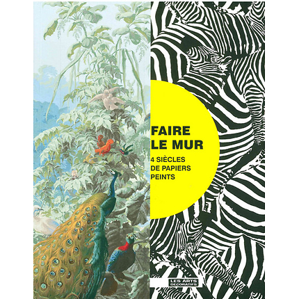 FAIRE LE MUR, 4 SIÈCLES DE PAPIERS PEINTS