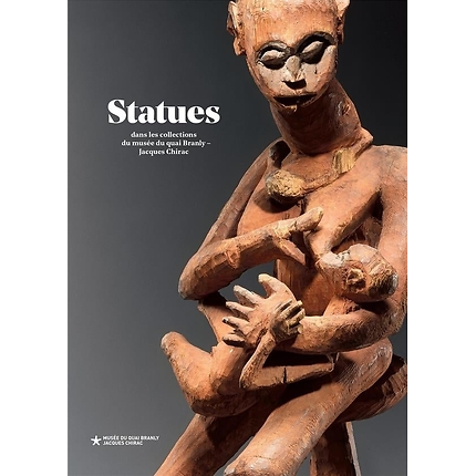 Statues : chefs-d'oeuvre du musée du quai branly - jacques chirac