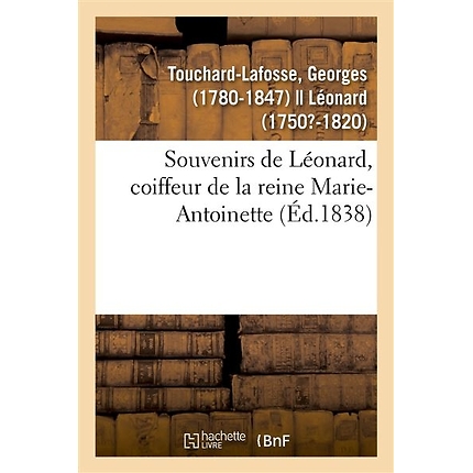 Souvenirs de Léonard, coiffeur de la reine Marie-Antoinette
