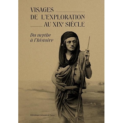 Les visages de l'exploration au XIXème siècle - Du mythe à l'histoire