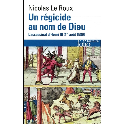 Un régicide au nom de Dieu - l'assassinat d'Henri III, 1er août 1589