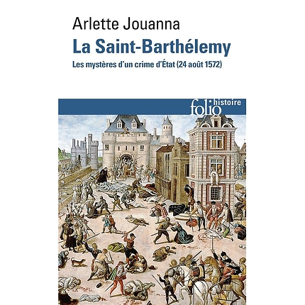 La Saint-Barthélemy - Les mystères d'un crime d'Etat (24 août 1572)