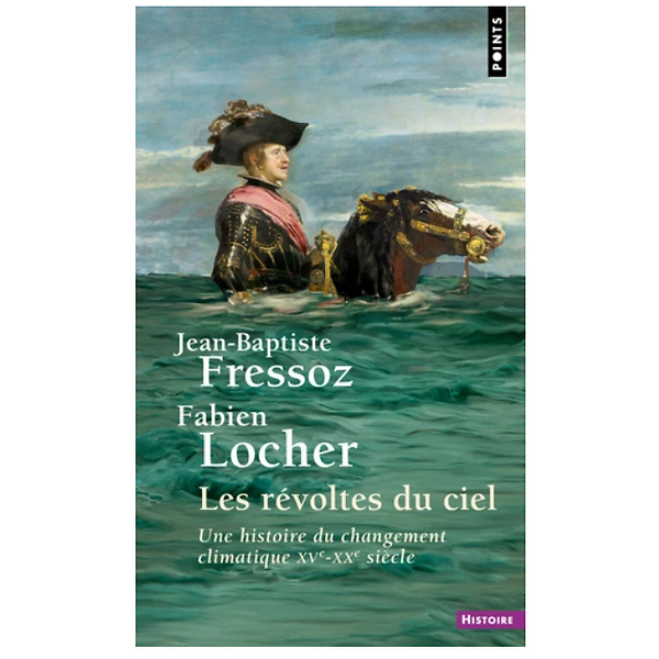 Les révoltes du ciel - Une Histoire du changement climatique (XV-XX)