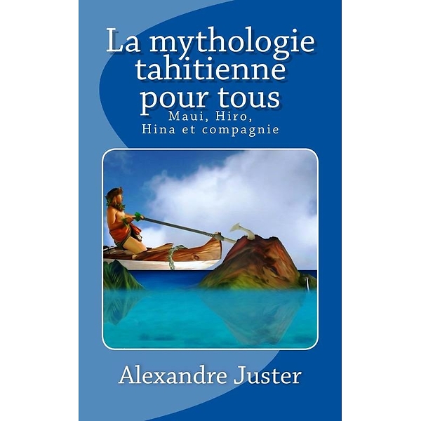 La mythologie tahitienne pour tous - Maui, Hiro, Hina et compagnie