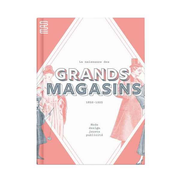 Catalogue d'exposition - LA NAISSANCE DES GRANDS MAGASINS. MODE, DESIGN, JOUETS, PUBLICITÉ, 1852-1925
