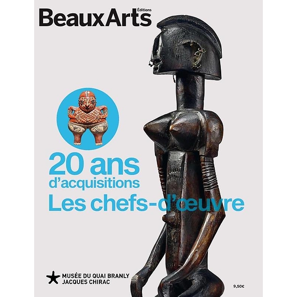 Beaux-Arts Magazine : 20 Ans D'Acquisitions. Les Chefs-d'oeuvre - Au musée du quai Branly
