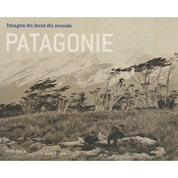 Patagonie : Images du bout du monde