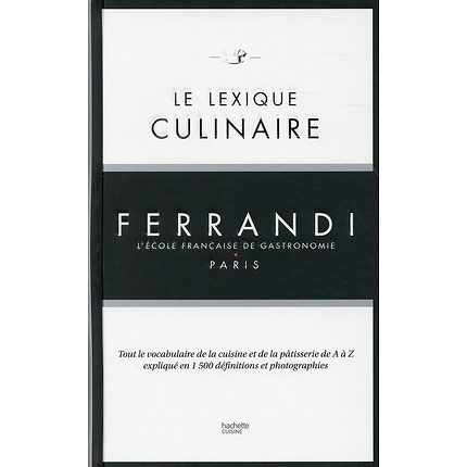 The Ferrandi culinary lexicon - all the vocabulary of cooking and pastry-making from a to z explained in 1500 definitions and photographs