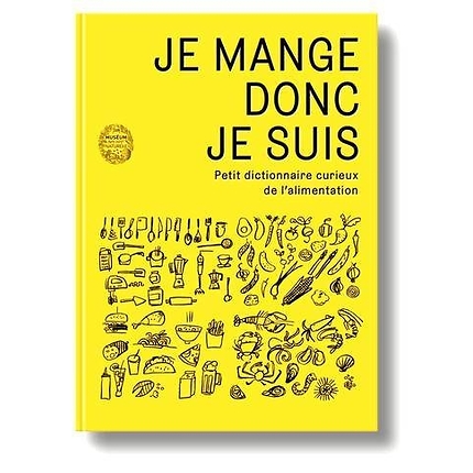 Je mange donc je suis - Petit dictionnaire curieux de l'alimentation