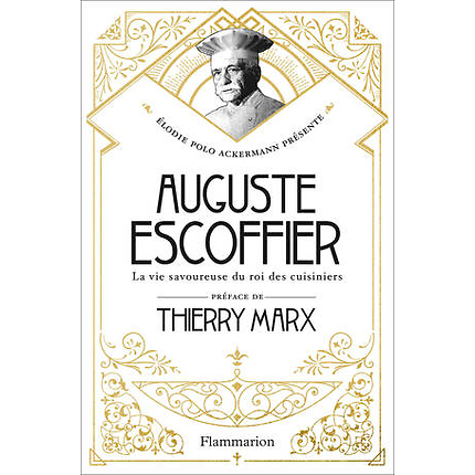 Auguste Escoffier : the tasty life of the king of cooks