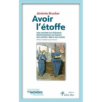 Avoir l'étoffe - Une histoire du vêtement professionnel en France des années 1880 à nos jours