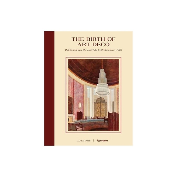 The Birth of Art Deco. Ruhlmann and the Hôtel du Collectionneur, 1925 (Anglais)