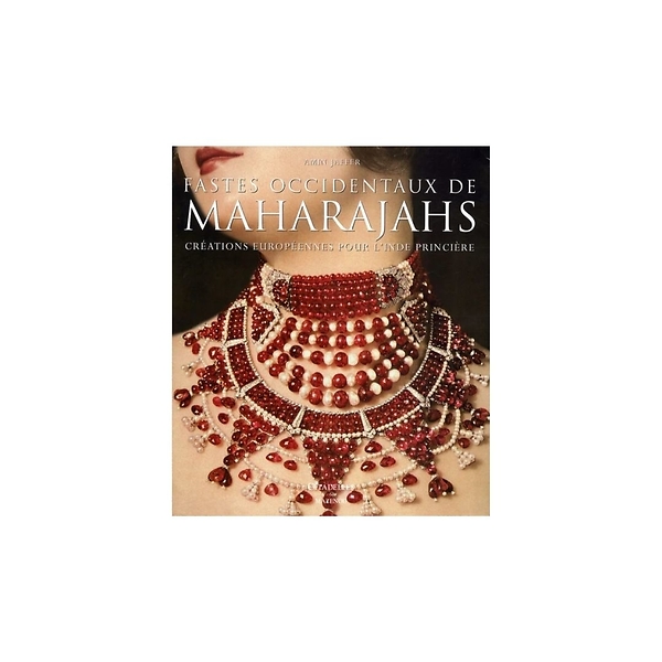 Fastes occidentaux de Maharajahs. Créations européennes pour l'Inde princière